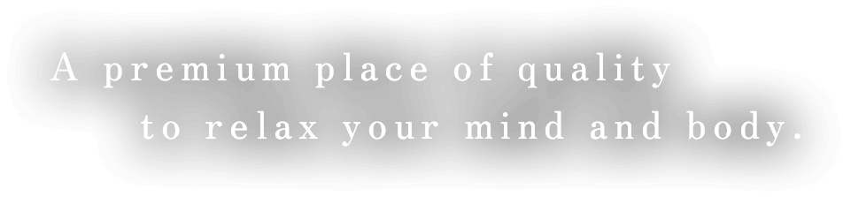 A premium place of quality to relax your mind and body.