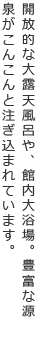 開放的な大露天風呂や、館内大浴場。豊富な源泉がこんこんと注ぎ込まれています